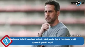 كل ما يهمك عن توقيت واسم القناة الناقلة لمواجهة الزمالك وسيراميكا اليوم بالدوري المصري